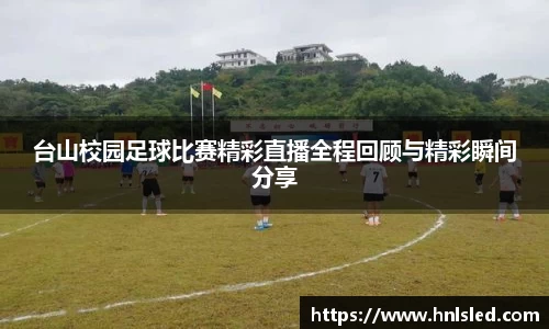 台山校园足球比赛精彩直播全程回顾与精彩瞬间分享